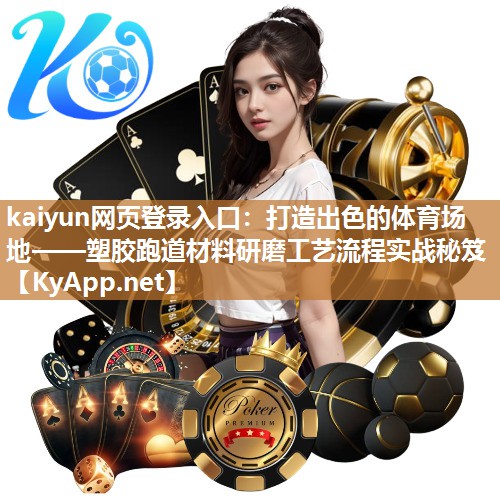 kaiyun网页登录入口：打造出色的体育场地——塑胶跑道材料研磨工艺流程实战秘笈