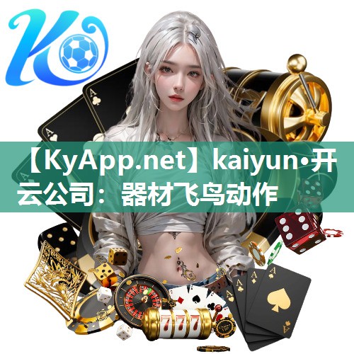 kaiyun·开云公司：器材飞鸟动作