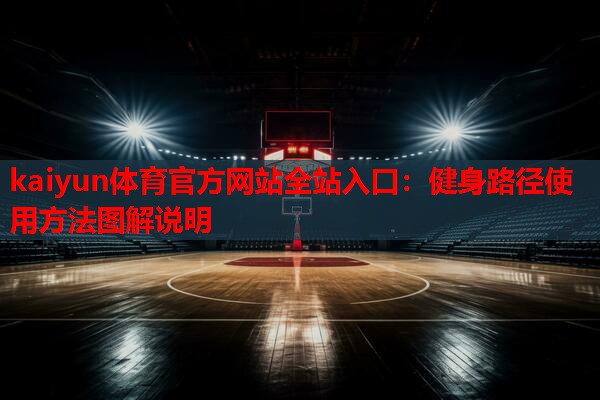 kaiyun体育官方网站全站入口：健身路径使用方法图解说明