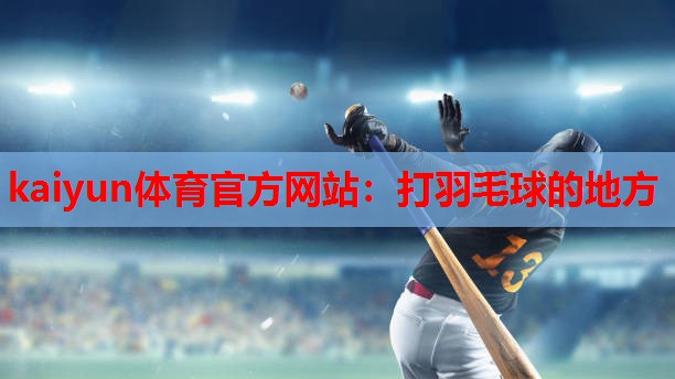 kaiyun体育官方网站：打羽毛球的地方