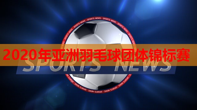 2020年亚洲羽毛球团体锦标赛