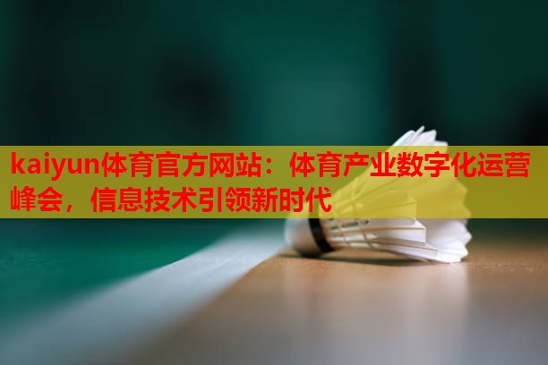 kaiyun体育官方网站：体育产业数字化运营峰会，信息技术引领新时代