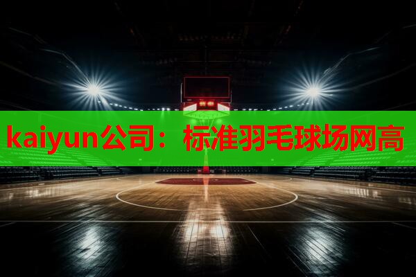 kaiyun公司：标准羽毛球场网高