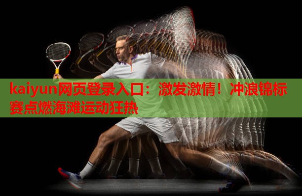 kaiyun网页登录入口：激发激情！冲浪锦标赛点燃海滩运动狂热