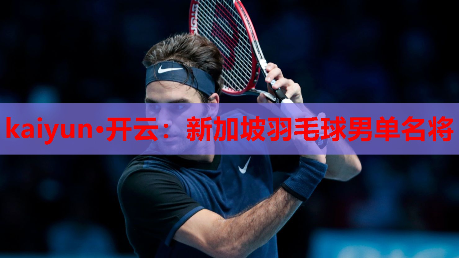 kaiyun·开云：新加坡羽毛球男单名将