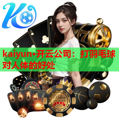 kaiyun·开云公司：打羽毛球对人体的好处