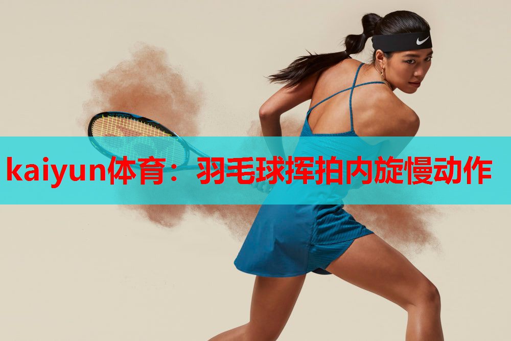 kaiyun体育：羽毛球挥拍内旋慢动作