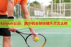 kaiyun公司：跑步机全部按键失灵怎么修