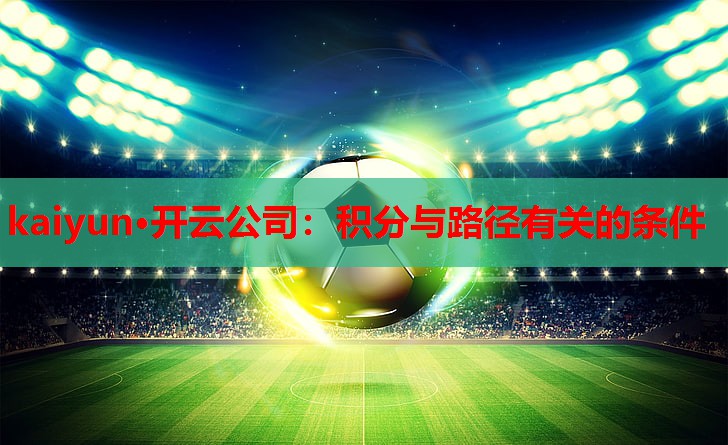 kaiyun·开云公司：积分与路径有关的条件
