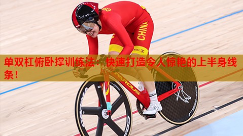 单双杠俯卧撑训练法：快速打造令人惊艳的上半身线条！