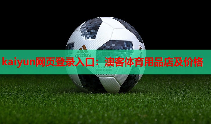 kaiyun网页登录入口：澳客体育用品店及价格