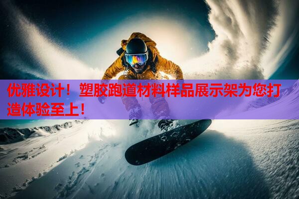 优雅设计！塑胶跑道材料样品展示架为您打造体验至上！