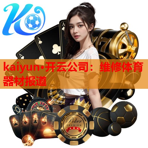 kaiyun·开云公司：维修体育器材报道