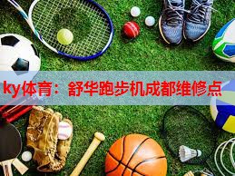 ky体育：舒华跑步机成都维修点