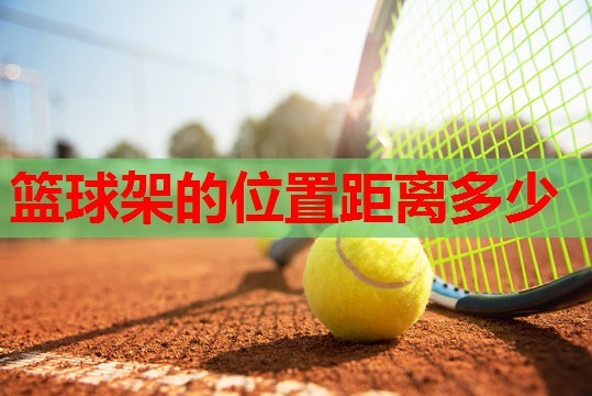 篮球架的位置距离多少