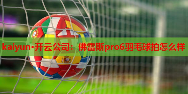 佛雷斯pro6羽毛球拍怎么样