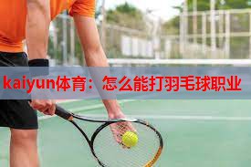 怎么能打羽毛球职业