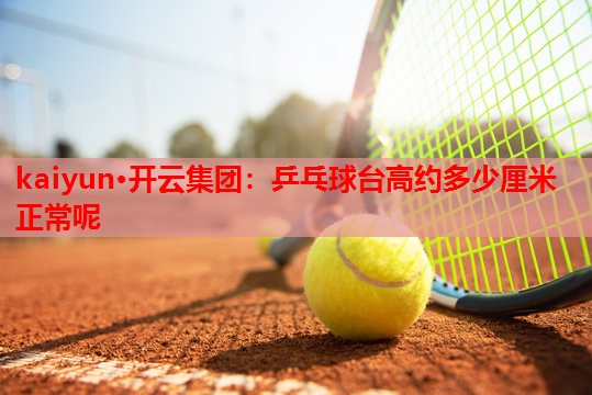 乒乓球台高约多少厘米正常呢