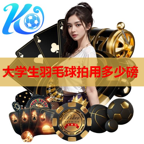 大学生羽毛球拍用多少磅