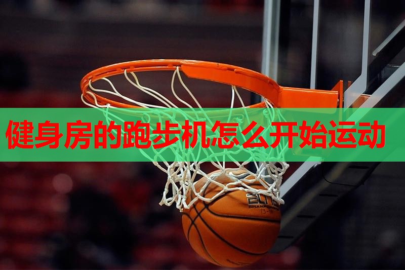 健身房的跑步机怎么开始运动